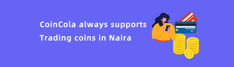 CoinCola always supports trading coins in Naira