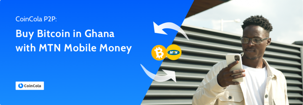 CoinCola OTC: Buy Bitcoin in Ghana with MTN Mobile Money
