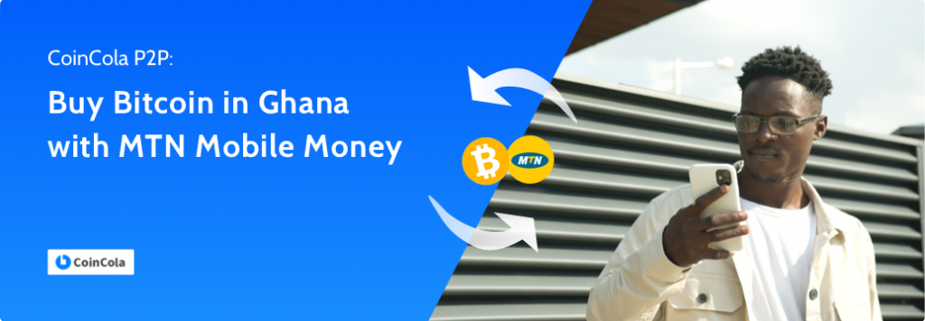 CoinCola OTC: Buy Bitcoin in Ghana with MTN Mobile Money