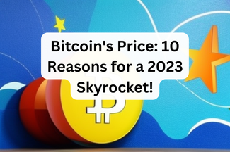 Bitcoin’s Price: 10 Reasons for a 2023 Skyrocket!